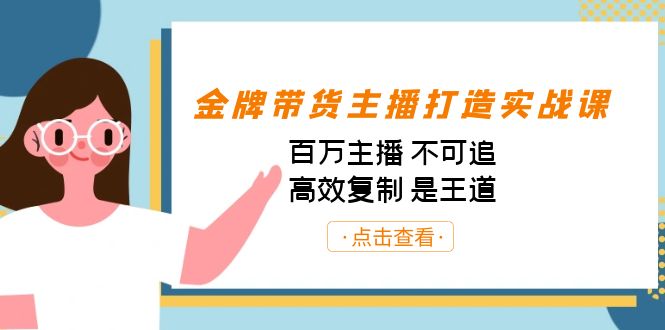 金牌带货主播打造实战课:百万主播 不可追,高效复制 是王道(10节课)-乐码云集