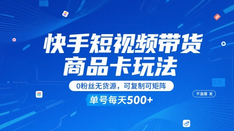 快手短视频带货商品卡玩法，不直播不发视频，0粉丝无货源，可复制可矩阵，单号每天1-5张-乐码云集