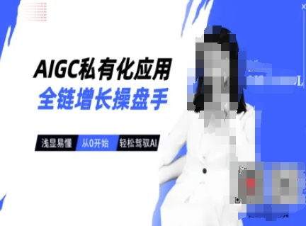 AIGC私有化应用全链增长操盘手，浅显易懂，从0开始轻松，驾驭AI-乐码云集