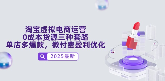 淘宝虚拟电商运营，0成本货源三种套路，单店多爆款，微付费盈利优化-乐码云集