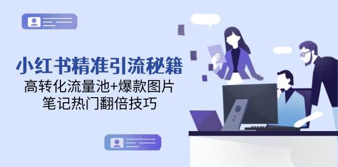 小红书精准引流秘籍，高转化流量池+爆款图片，笔记热门翻倍技巧-乐码云集