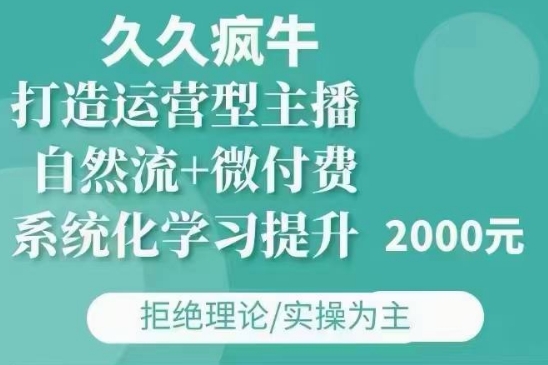 久久疯牛·自然流+微付费(12月23更新)打造运营型主播，包11月+12月-乐码云集