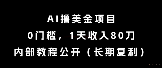 AI撸美金项目，0门槛，1天收入80刀，内部教程公开(长期复利)【揭秘】-乐码云集