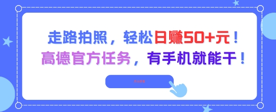 走路拍照，轻松日入50+!高德官方任务，有手机就能干-乐码云集