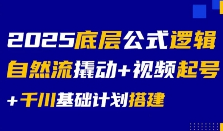2025底层公式逻辑自然流撬动+视频起号+千川基础计划搭建-乐码云集