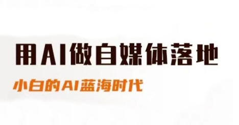 用AI做自媒体落地，适合新手快速入门与进阶，小白的AI蓝海时代-乐码云集