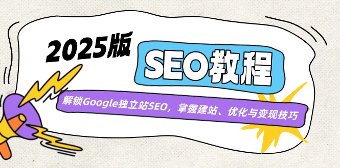 2025版SEO教程：解锁Google独立站SEO，掌握建站、优化与变现技巧-乐码云集
