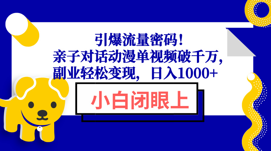引爆流量密码！亲子对话动漫单视频破千万，副业轻松变现，日入1000+-乐码云集