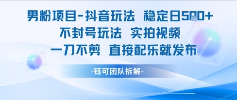 男粉项目抖音玩法稳定日收5张实拍视频一刀不剪直接配乐就发布不封号玩法-乐码云集