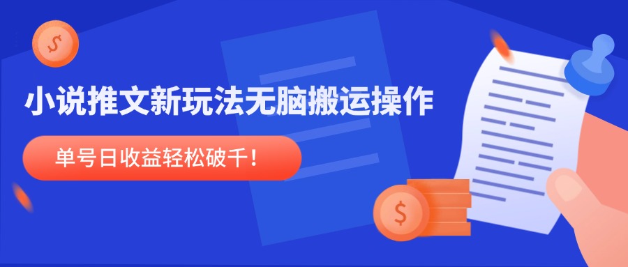 小说推文新玩法，无脑搬运操作，单号日收益轻松破千！-乐码云集