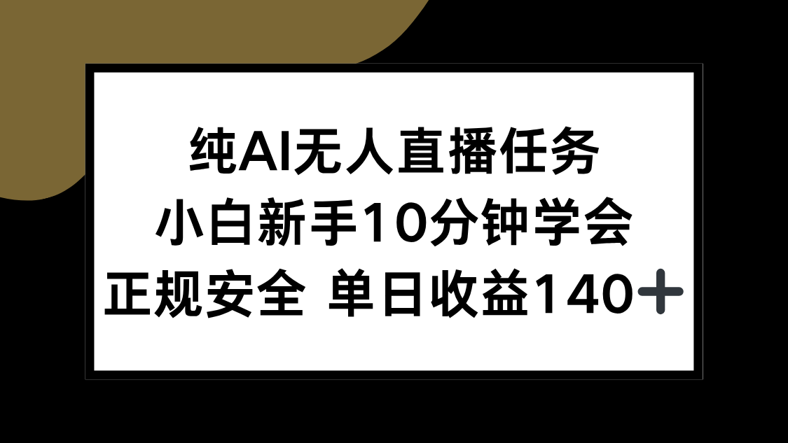 纯AI无人直播任务，小白新手10分钟学会 ，正规安全 单日收益140+-乐码云集