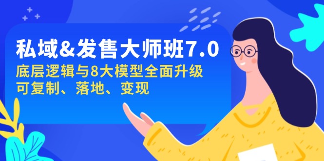 私域&发售-大师班第7期，底层逻辑与8大模型全面升级 可复制 落地 变现-乐码云集