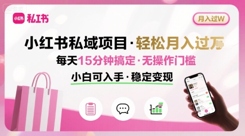 小红书私域项目 月入过W非常轻松 每天15分钟即可搞定，无任何操作门槛，小白可入手-乐码云集