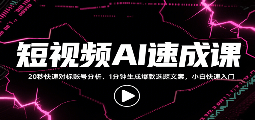 短视频AI速成课，找对标/定选题/拆结构/写文案等，小白快速上手解锁多样创作技能-乐码云集