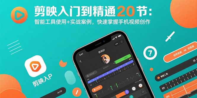 剪映入门到精通20节：智能工具使用+实战案例，快速掌握手机视频创作-乐码云集