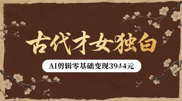 古代才女独白视频新玩法单条视频变现多张，AI剪辑零基础即可上手-乐码云集