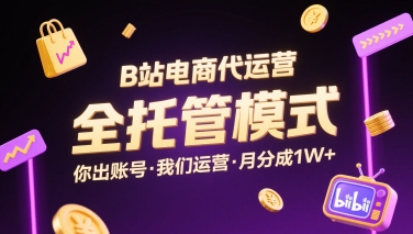 B站电商代运营，全托管模式，你出账号，我们来运营，每月分成1W+【揭秘】-乐码云集