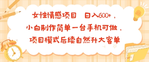 女性情感项目 小白制作简单一台手机可做 项目模式后续自然升大客单 日入6张-乐码云集