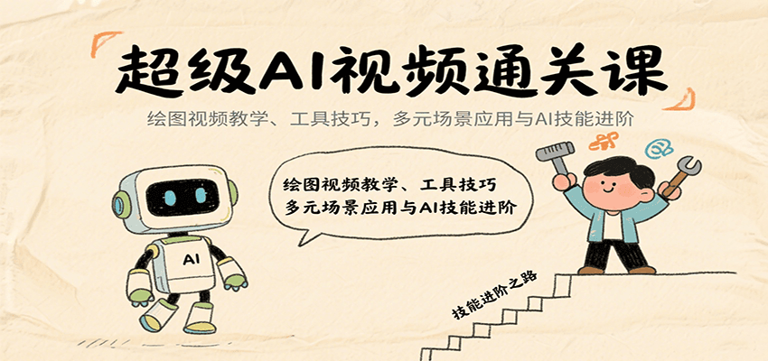 超级AI视频通关课：绘图视频教学、工具技巧，多元场景应用与AI技能进阶-乐码云集