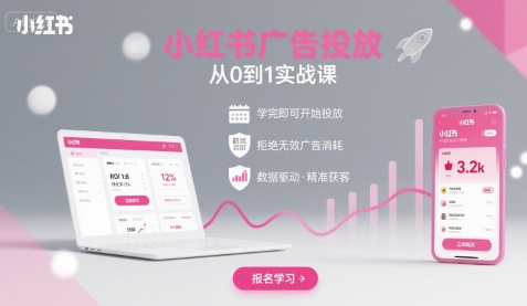 小红书广告投放从0到1的实战课，学完即可开始投放，拒绝无效广告消耗-乐码云集