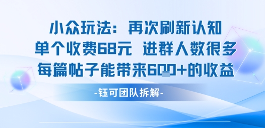 小众玩法再次刷新认知单个收费68米进群人数很多每篇帖子能带来6张的收益-乐码云集