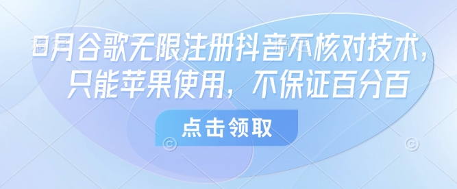 8月谷歌无限注册抖音不核对技术，只能苹果使用，不保证百分百-乐码云集