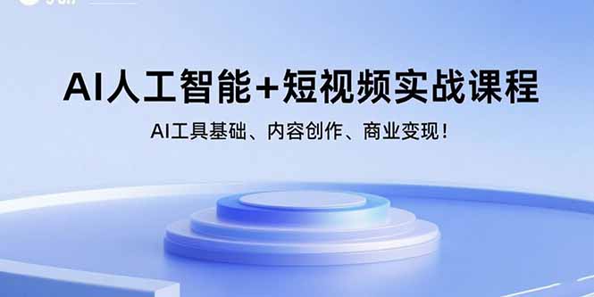 AI人工智能+短视频实战课程：AI工具基础、内容创作、商业变现！-乐码云集