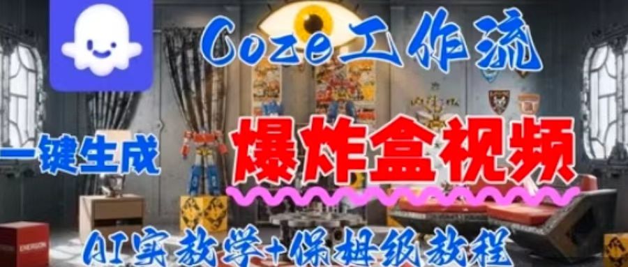 Coez扣子工作一键生成爆炸盒短视频，全流程保姆级教程-乐码云集