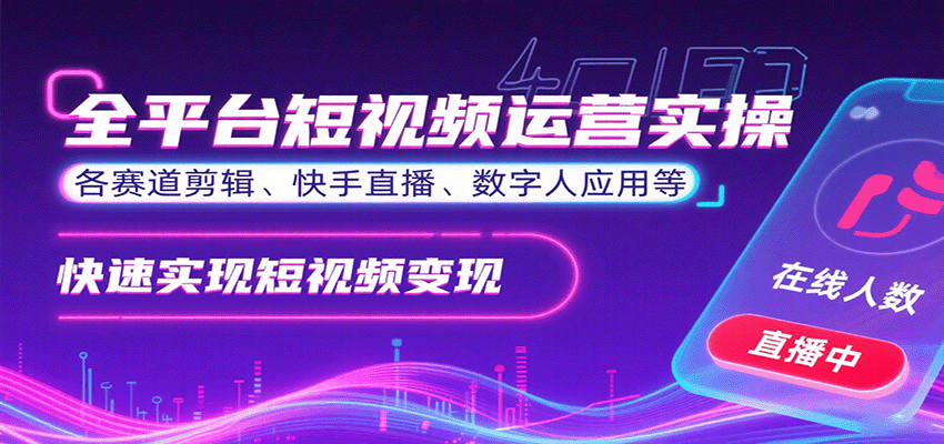 全平台短视频运营实操，各赛道剪辑、快手直播、数字人应用等，快速实现短视频变现-乐码云集