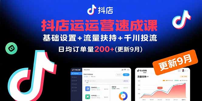 抖店运营速成课，基础设置+流量扶持+千川投流，30天日均订单200+(更新9月-乐码云集