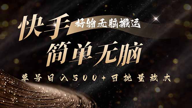 快手好物无脑搬运，最新技术一键100%原创，单号日入500+可批量放大-乐码云集