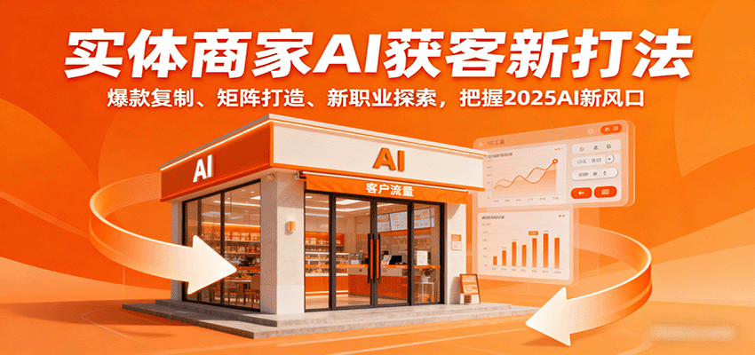 实体商家AI获客新打法：爆款复制、矩阵打造、新职业探索，把握2025AI新风口-乐码云集