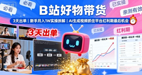B站好物带货，3天出单，新手月入1W实操拆解，AI生成视频，抓住平台红利期最后机会-乐码云集