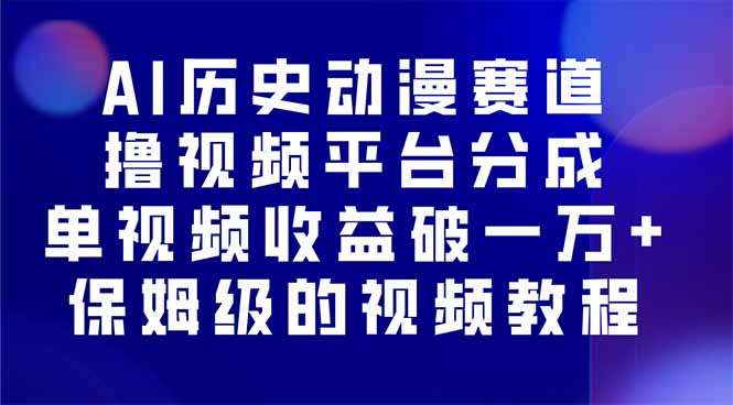 AI历史动漫赛道撸分成，单视频收益破10000+的玩法，保姆级的视频教程！-乐码云集