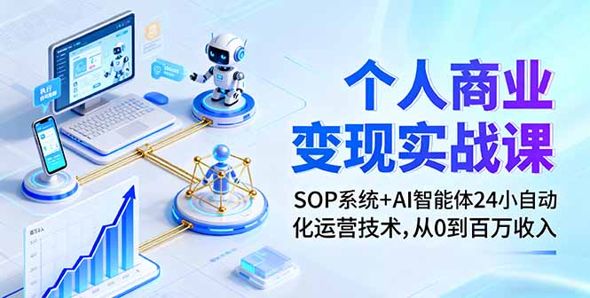 个人商业变现实战课：SOP系统+AI智能体24小自动化运营技术，从0到百万收入-乐码云集