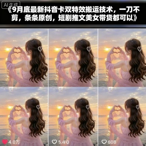 9月底最新抖音卡双特效搬运技术，一刀不剪，条条原创，短剧推文美女带货都可以-乐码云集