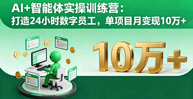AI+智能体实操训练营：打造24小时数字员工，单项目月变现10万+-乐码云集