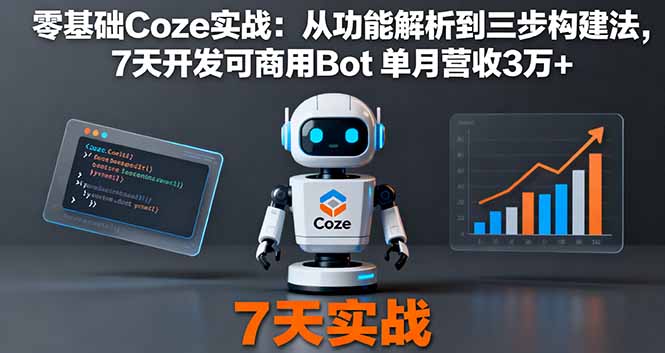 零基础Coze实战：从功能解析到三步构建法，7天开发可商用Bot 单月营收3万+-乐码云集