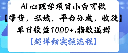 AI+心理学项目，小白可做，变现渠道多【带货，私域，平台分成，收徒】单日收益1k-乐码云集