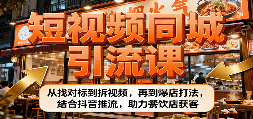 短视频同城引流课：从找对标到拆视频，再到爆店打法，结合抖音推流，助力餐饮店获客-乐码云集