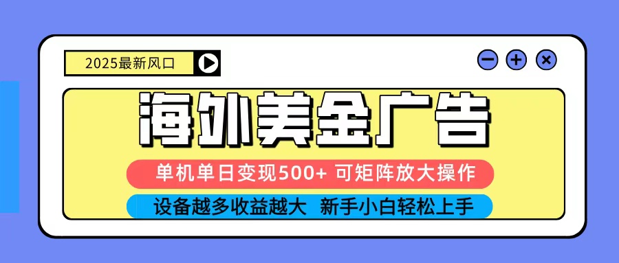 2025吃肉海外美金广告，单机单日变现500+，矩阵可无限放大，新手小白轻松上手-乐码云集
