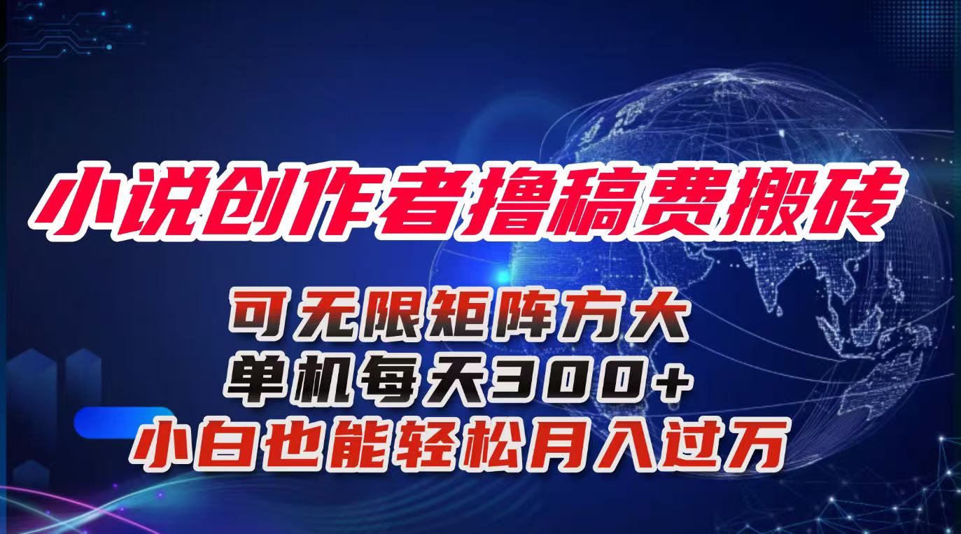 小说创作者撸稿费搬砖玩法，单机每天300+小白也能轻松月入过万的保姆级…-乐码云集