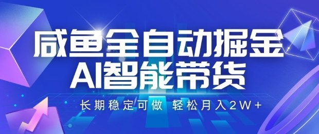 咸鱼全自动掘金，AI智能带货长期稳定可做，轻松月入2W+【揭秘】-乐码云集