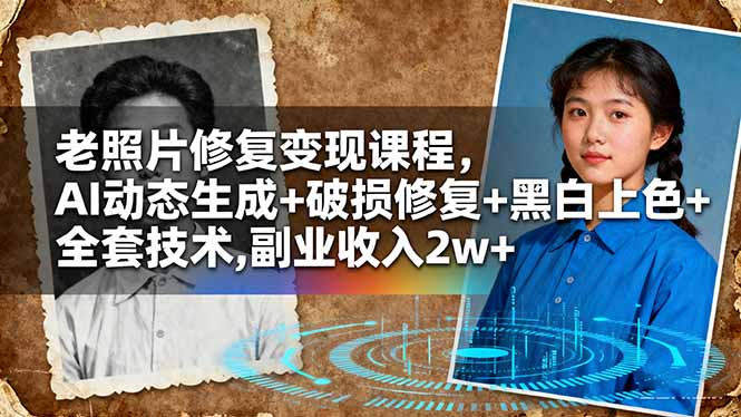 老照片修复变现课程，AI动态生成+破损修复+黑白上色+全套技术,副业收入2w+-乐码云集