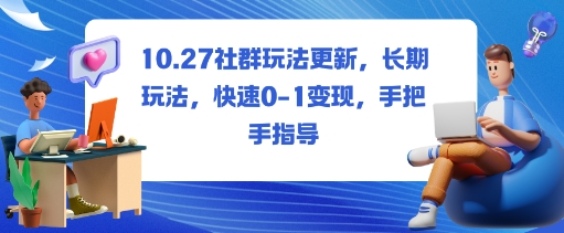 社群玩法更新，长期玩法，快速0-1变现，手把手指导-乐码云集
