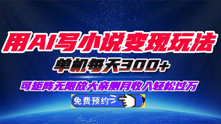 用AI写小说变现玩法，单机每天300+可矩阵无限放大，亲测小白也能轻松月…-乐码云集