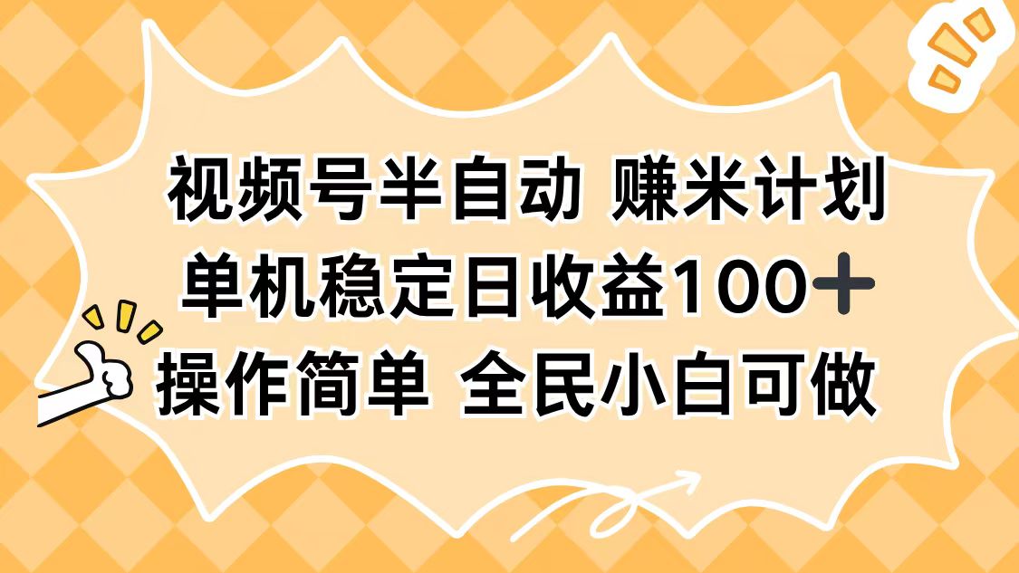 视频号半自动赚米计划，单机稳定日收益100+，操作简单可批量操作-乐码云集