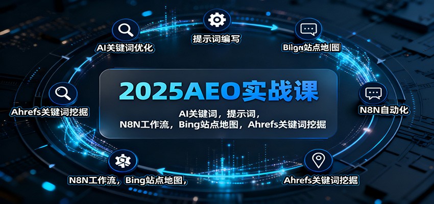 2025AEO实战课：AI关键词，提示词，N8N工作流，Bing站点地图，Ahrefs关键词挖掘-乐码云集