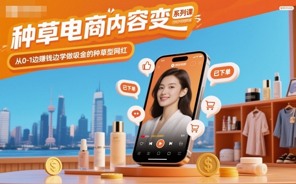 种草电商内容变现系列课，从0-1边賺钱边学做吸金的种草型网红-乐码云集