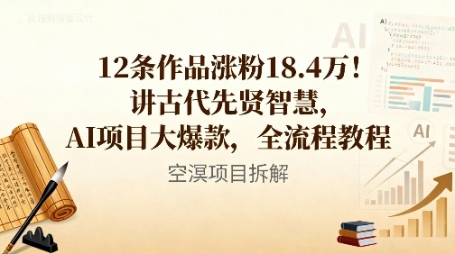 12条作品涨粉18.4W！讲古代智慧，AI项目大爆款，全流程教程-乐码云集